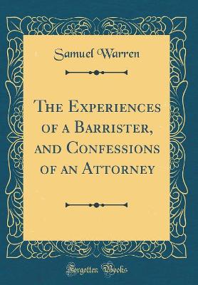 Book cover for The Experiences of a Barrister, and Confessions of an Attorney (Classic Reprint)