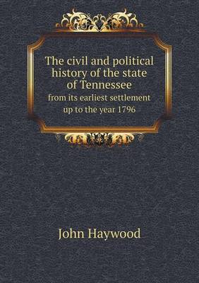 Book cover for The civil and political history of the state of Tennessee from its earliest settlement up to the year 1796
