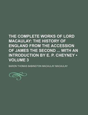 Book cover for The Complete Works of Lord Macaulay (Volume 3); The History of England from the Accession of James the Second with an Introduction by E. P. Cheyney