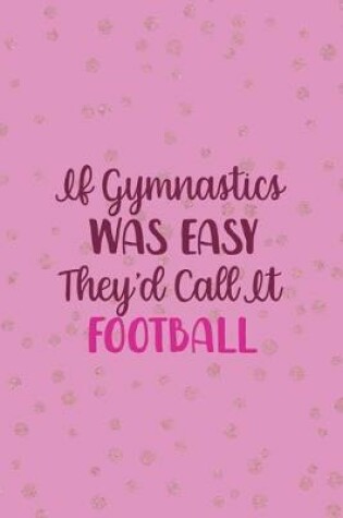 Cover of If Gymnastics Was Easy They'd Call It Football