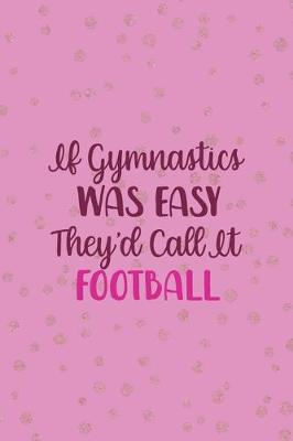 Book cover for If Gymnastics Was Easy They'd Call It Football