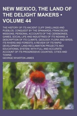 Cover of New Mexico, the Land of the Delight Makers (Volume 44); The History of Its Ancient Cliff Dwellings and Pueblos, Conquest by the Spaniards, Franciscan Missions Personal Accounts of the Ceremonies, Games, Social Life and Industries of Its Indians a Descript