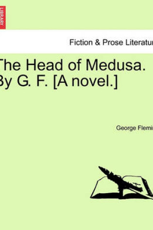 Cover of The Head of Medusa. by G. F. [A Novel.]