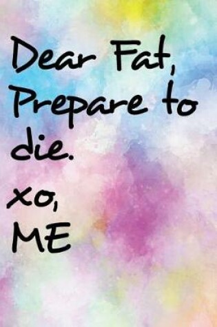 Cover of Dear Fat Prepare To Die Xo Me