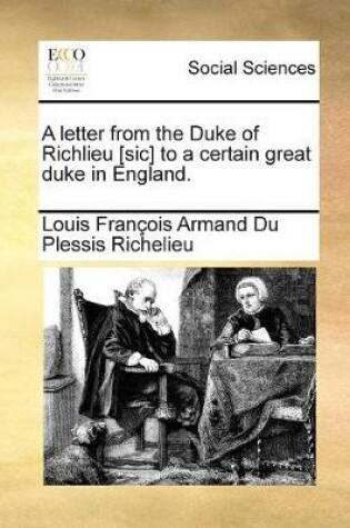 Cover of A letter from the Duke of Richlieu [sic] to a certain great duke in England.