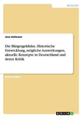 Book cover for Die Burgergeldidee. Historische Entwicklung, moegliche Auswirkungen, aktuelle Konzepte in Deutschland und deren Kritik