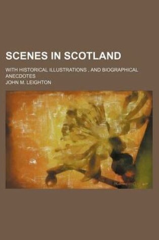 Cover of Scenes in Scotland; With Historical Illustrations, and Biographical Anecdotes