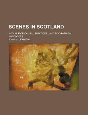 Book cover for Scenes in Scotland; With Historical Illustrations, and Biographical Anecdotes