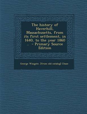 Book cover for The History of Haverhill, Massachusetts, from Its First Settlement, in 1640, to the Year 1860 .. - Primary Source Edition