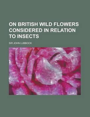 Book cover for On British Wild Flowers Considered in Relation to Insects