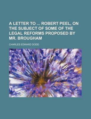 Book cover for A Letter to Robert Peel, on the Subject of Some of the Legal Reforms Proposed by Mr. Brougham