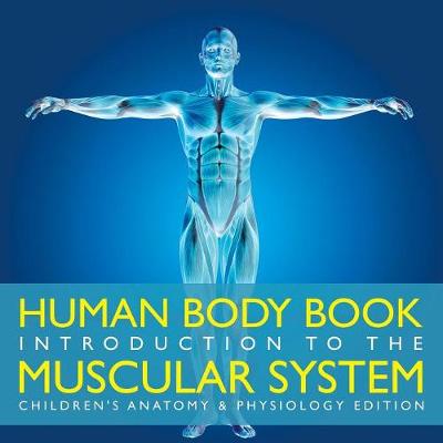 Book cover for Human Body Book Introduction to the Muscular System Children's Anatomy & Physiology Edition