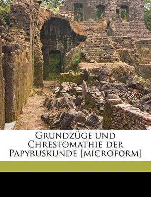 Book cover for Grundzuge Und Chrestomathie Der Papyruskunde [Microform]