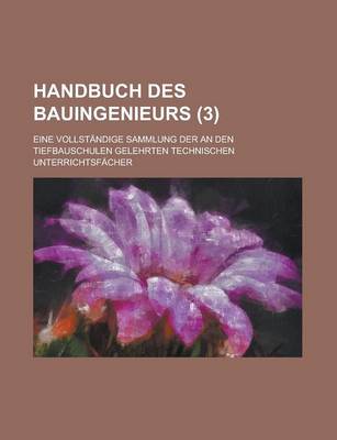 Book cover for Handbuch Des Bauingenieurs; Eine Vollstandige Sammlung Der an Den Tiefbauschulen Gelehrten Technischen Unterrichtsfacher (3)