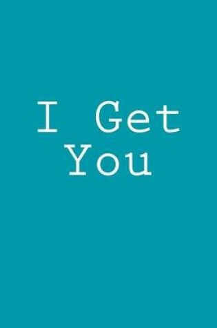 Cover of I Get You