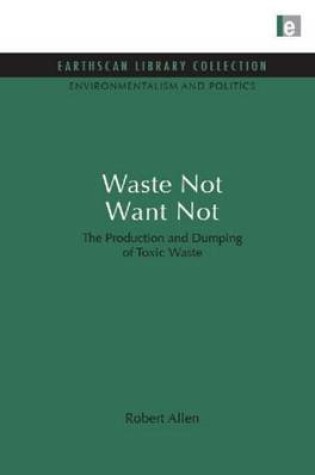 Cover of Waste Not Want Not: The Production and Dumping of Toxic Waste