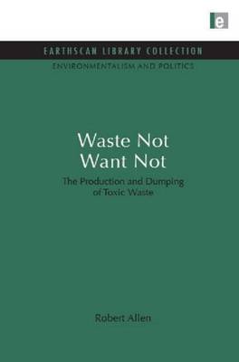 Book cover for Waste Not Want Not: The Production and Dumping of Toxic Waste