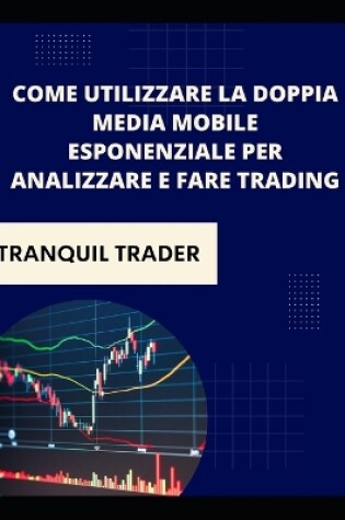 Cover of Come utilizzare la doppia media mobile esponenziale per analizzare e fare trading