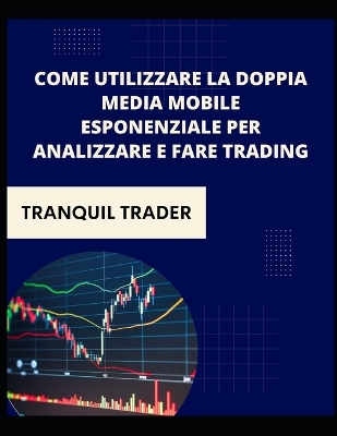 Book cover for Come utilizzare la doppia media mobile esponenziale per analizzare e fare trading