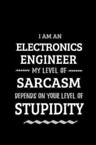 Cover of Electronics Engineer - My Level of Sarcasm Depends On Your Level of Stupidity