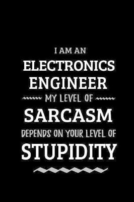 Book cover for Electronics Engineer - My Level of Sarcasm Depends On Your Level of Stupidity