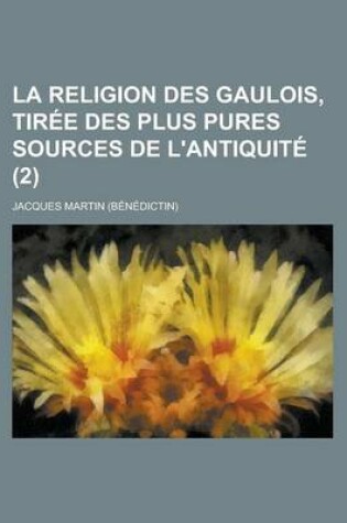 Cover of La Religion Des Gaulois, Tiree Des Plus Pures Sources de L'Antiquite (2 )