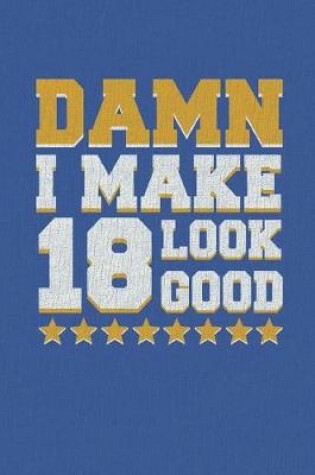 Cover of Damn I Make 18 Look Good