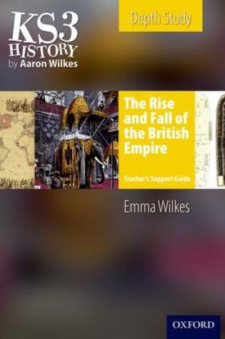 Cover of KS3 History by Aaron Wilkes: The Rise & Fall of the British Empire Teacher's Support Guide + CD-ROM