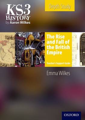 Book cover for KS3 History by Aaron Wilkes: The Rise & Fall of the British Empire Teacher's Support Guide + CD-ROM