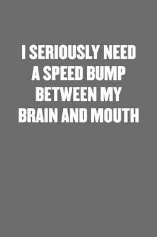 Cover of I Seriously Need a Speed Bump Between My Brain and Mouth