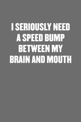 Book cover for I Seriously Need a Speed Bump Between My Brain and Mouth