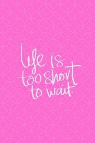 Cover of Life Is Too Short to Wait