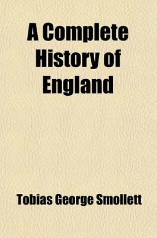 Cover of A Complete History of England (Volume 7); From the Descent of Julius Caesar, to the Treaty of AIX La Chapelle, 1748. Containing the Transactions of One Thousand Eight Hundred and Three Years