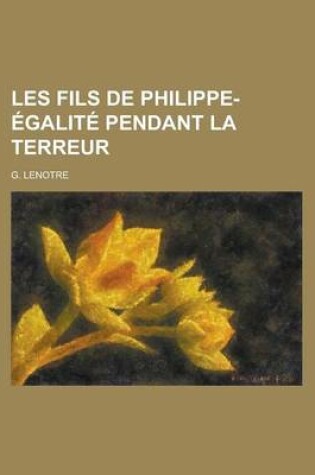 Cover of Les Fils de Philippe-Egalite Pendant La Terreur