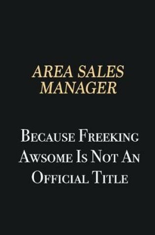 Cover of Area Sales Manager Because Freeking Awsome is not an official title