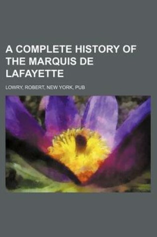 Cover of A Complete History of the Marquis de Lafayette