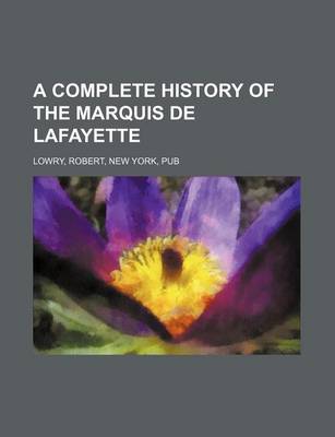 Book cover for A Complete History of the Marquis de Lafayette