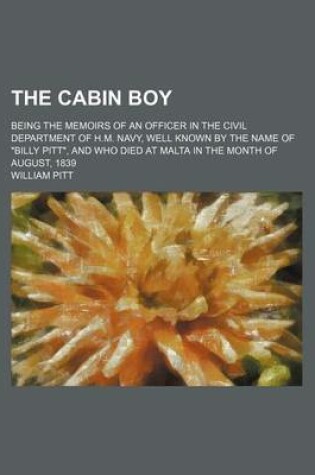 Cover of The Cabin Boy; Being the Memoirs of an Officer in the Civil Department of H.M. Navy, Well Known by the Name of Billy Pitt, and Who Died at Malta in the Month of August, 1839