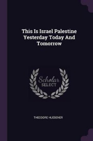 Cover of This Is Israel Palestine Yesterday Today and Tomorrow