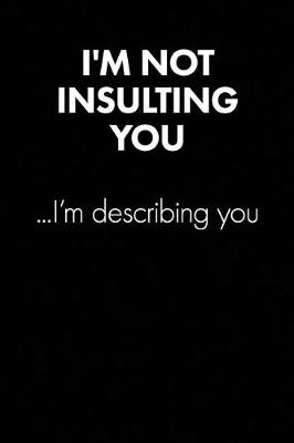 Book cover for "i'm Not Insulting You..." Sarcastic Quote Daily Journal - Funny Gift