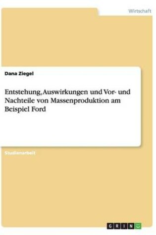 Cover of Entstehung, Auswirkungen und Vor- und Nachteile von Massenproduktion am Beispiel Ford