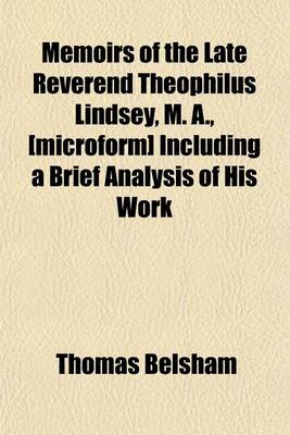 Book cover for Memoirs of the Late Reverend Theophilus Lindsey, M. A., [Microform] Including a Brief Analysis of His Work