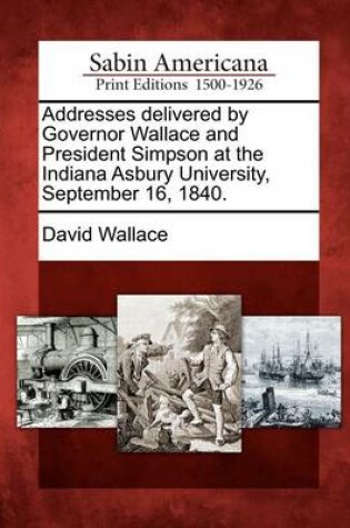 Cover of Addresses Delivered by Governor Wallace and President Simpson at the Indiana Asbury University, September 16, 1840.