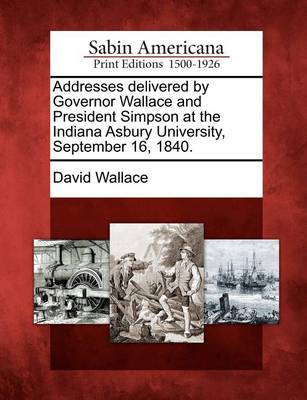 Book cover for Addresses Delivered by Governor Wallace and President Simpson at the Indiana Asbury University, September 16, 1840.