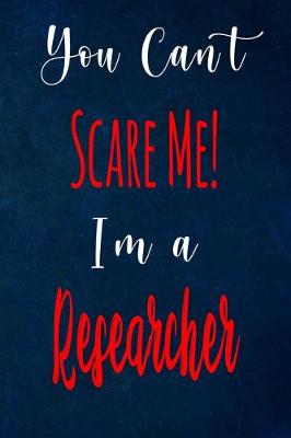 Book cover for You Can't Scare Me! I'm A Researcher