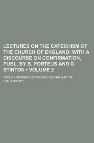 Cover of Lectures on the Catechism of the Church of England (Volume 2); With a Discourse on Confirmation, Publ. by B. Porteus and G. Stinton