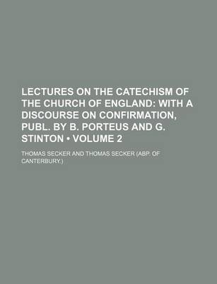 Book cover for Lectures on the Catechism of the Church of England (Volume 2); With a Discourse on Confirmation, Publ. by B. Porteus and G. Stinton