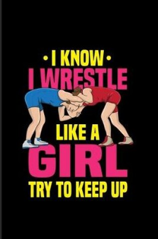 Cover of I Know I Wrestle Like A Girl Try To Keep Up