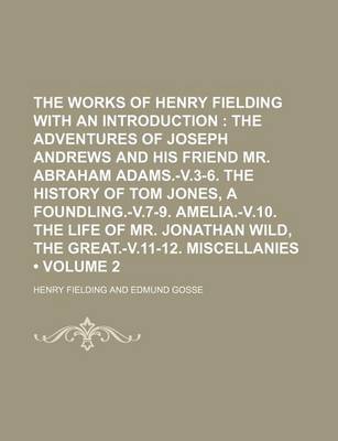 Book cover for The Works of Henry Fielding with an Introduction (Volume 2); The Adventures of Joseph Andrews and His Friend Mr. Abraham Adams.-V.3-6. the History of Tom Jones, a Foundling.-V.7-9. Amelia.-V.10. the Life of Mr. Jonathan Wild, the Great.-V.11-12. Miscellan