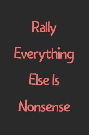 Cover of Rally Everything Else Is Nonsense